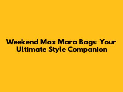 Weekend Max Mara Bags: Your Ultimate Style Companion