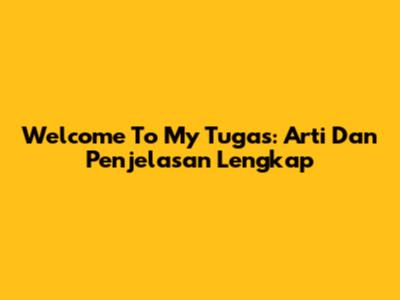 Welcome To My Tugas: Arti Dan Penjelasan Lengkap