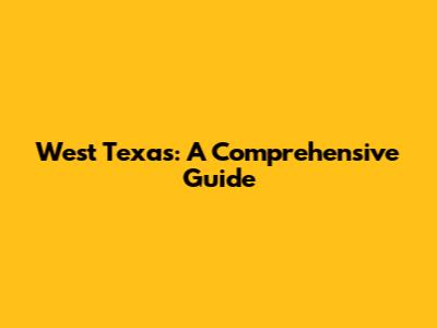 West Texas: A Comprehensive Guide