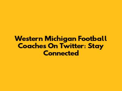 Western Michigan Football Coaches On Twitter: Stay Connected