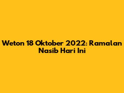 Weton 18 Oktober 2022: Ramalan Nasib Hari Ini