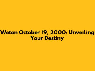 Weton October 19, 2000: Unveiling Your Destiny