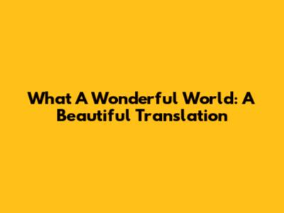 What A Wonderful World: A Beautiful Translation