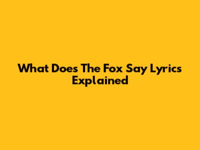 What Does The Fox Say Lyrics Explained