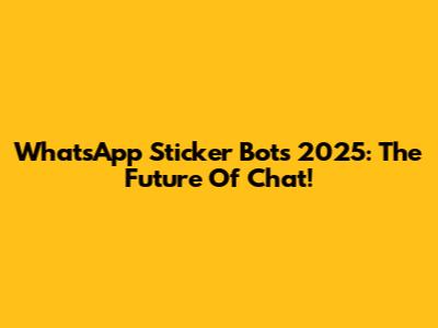 WhatsApp Sticker Bots 2025: The Future Of Chat!