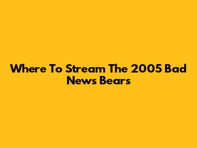 Where To Stream The 2005 Bad News Bears