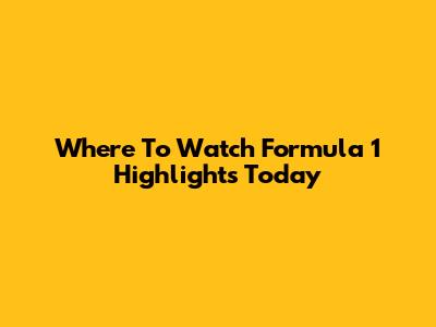 Where To Watch Formula 1 Highlights Today