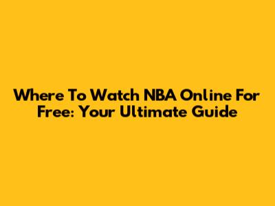 Where To Watch NBA Online For Free: Your Ultimate Guide