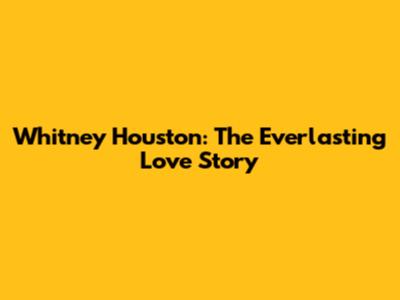 Whitney Houston: The Everlasting Love Story