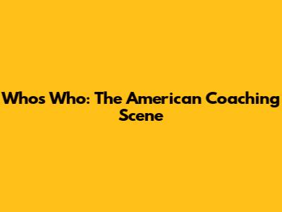 Who's Who: The American Coaching Scene