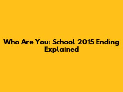 Who Are You: School 2015 Ending Explained