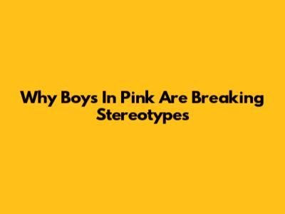 Why Boys In Pink Are Breaking Stereotypes