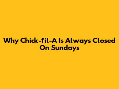 Why Chick-fil-A Is Always Closed On Sundays