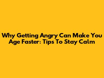 Why Getting Angry Can Make You Age Faster: Tips To Stay Calm
