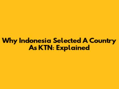 Why Indonesia Selected A Country As KTN: Explained