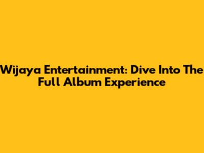 Wijaya Entertainment: Dive Into The Full Album Experience