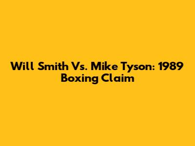 Will Smith Vs. Mike Tyson: 1989 Boxing Claim