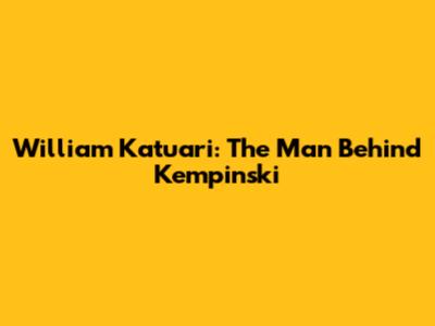 William Katuari: The Man Behind Kempinski