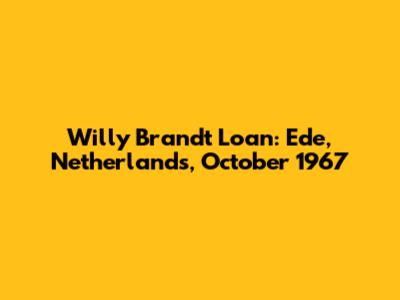 Willy Brandt Loan: Ede, Netherlands, October 1967