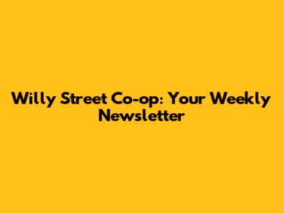 Willy Street Co-op: Your Weekly Newsletter