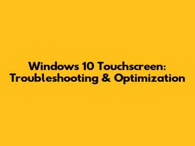 Windows 10 Touchscreen: Troubleshooting & Optimization