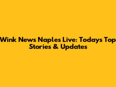 Wink News Naples Live: Today's Top Stories & Updates