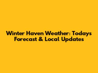 Winter Haven Weather: Today's Forecast & Local Updates