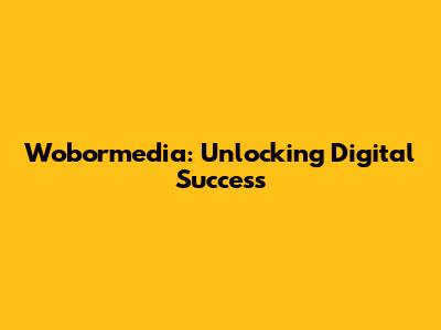 Wobormedia: Unlocking Digital Success