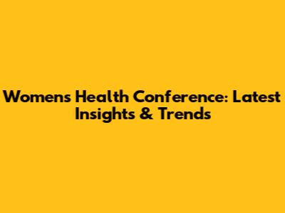 Women's Health Conference: Latest Insights & Trends