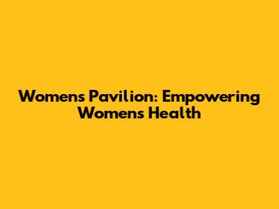 Women's Pavilion: Empowering Women's Health