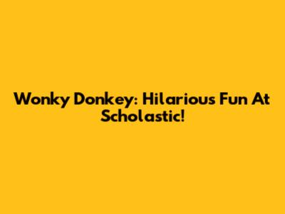 Wonky Donkey: Hilarious Fun At Scholastic!