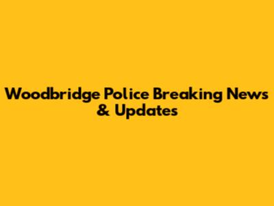 Woodbridge Police Breaking News & Updates