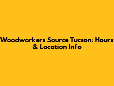 Woodworker's Source Tucson: Hours & Location Info