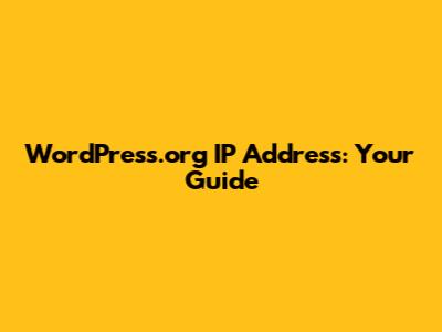 WordPress.org IP Address: Your Guide