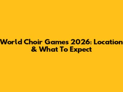 World Choir Games 2026: Location & What To Expect