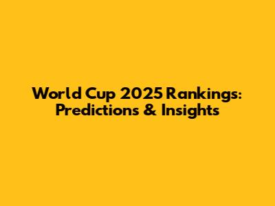 World Cup 2025 Rankings: Predictions & Insights