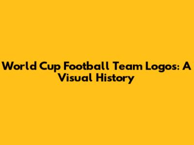 World Cup Football Team Logos: A Visual History