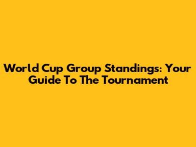 World Cup Group Standings: Your Guide To The Tournament