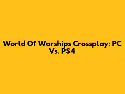 World Of Warships Crossplay: PC Vs. PS4