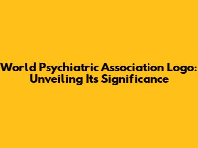 World Psychiatric Association Logo: Unveiling Its Significance