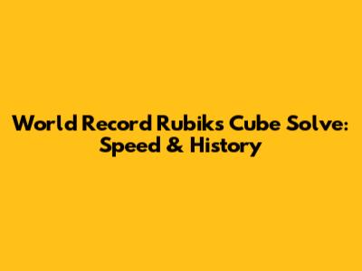 World Record Rubik's Cube Solve: Speed & History