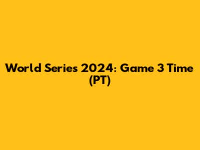 World Series 2024: Game 3 Time (PT)