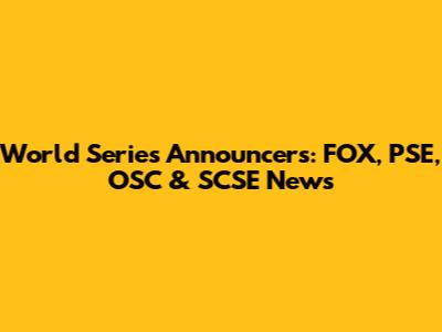 World Series Announcers: FOX, PSE, OSC & SCSE News