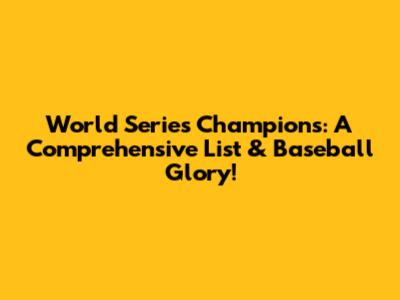 World Series Champions: A Comprehensive List & Baseball Glory!