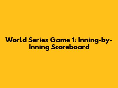 World Series Game 1: Inning-by-Inning Scoreboard