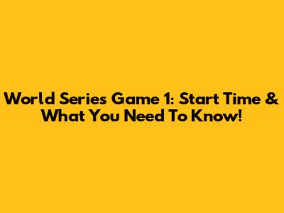 World Series Game 1: Start Time & What You Need To Know!