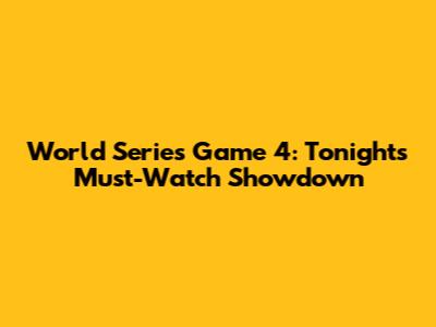 World Series Game 4: Tonight's Must-Watch Showdown