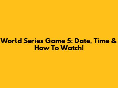 World Series Game 5: Date, Time & How To Watch!