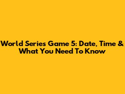 World Series Game 5: Date, Time & What You Need To Know