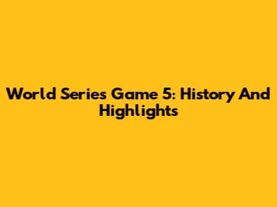 World Series Game 5: History And Highlights